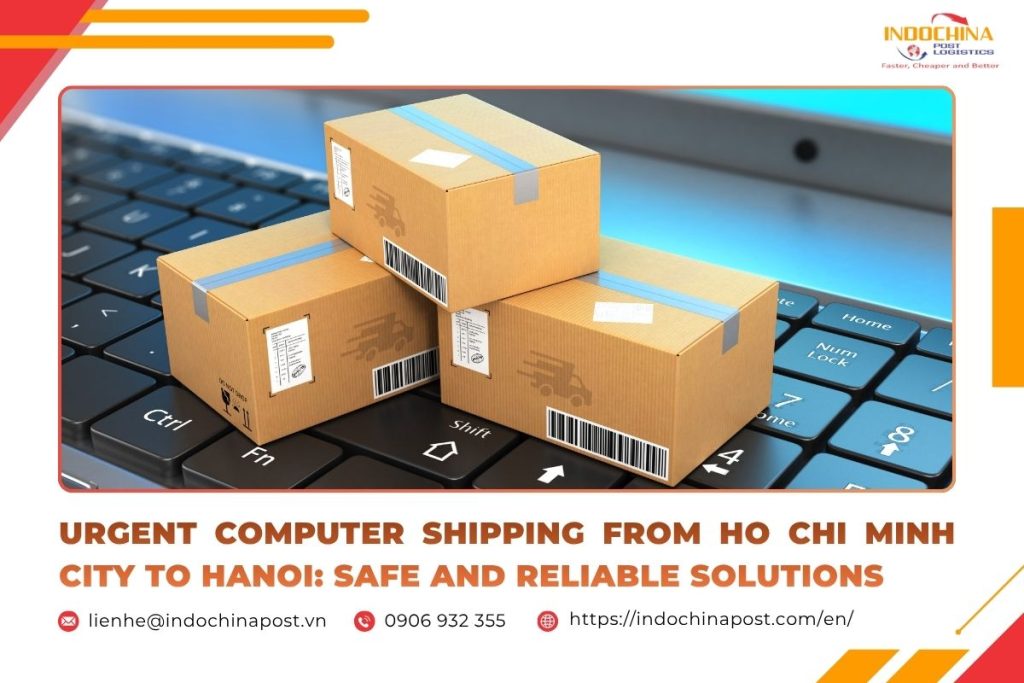 Urgent Computer Shipping From Ho Chi Minh City to Hanoi: Safe and Reliable Solutions