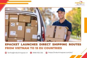 ePacket Launches Direct Shipping Routes from Vietnam to 15 EU Countries