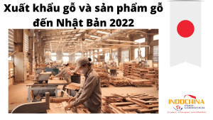 Xuất khẩu gỗ và sản phẩm gỗ đến Nhật Bản 2022